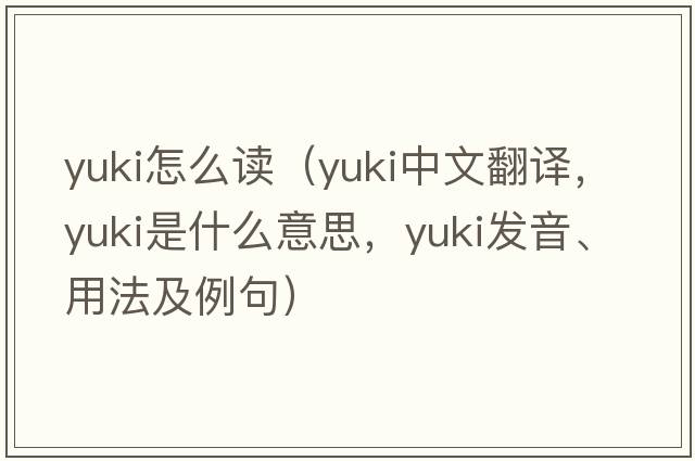 yuki怎么讀（Yuki中文翻譯，Yuki是什么意思，Yuki發(fā)音、用法及例句）