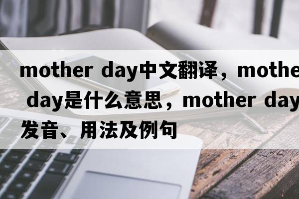 mother day中文翻譯，mother day是什么意思，mother day發(fā)音、用法及例句