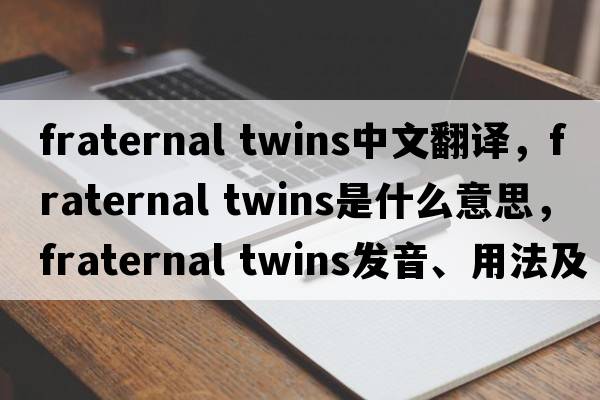 fraternal twins中文翻譯，fraternal twins是什么意思，fraternal twins發(fā)音、用法及例句