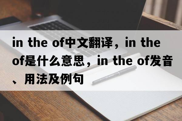 in the of中文翻譯，in the of是什么意思，in the of發(fā)音、用法及例句