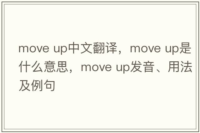 move up中文翻譯，move up是什么意思，move up發(fā)音、用法及例句