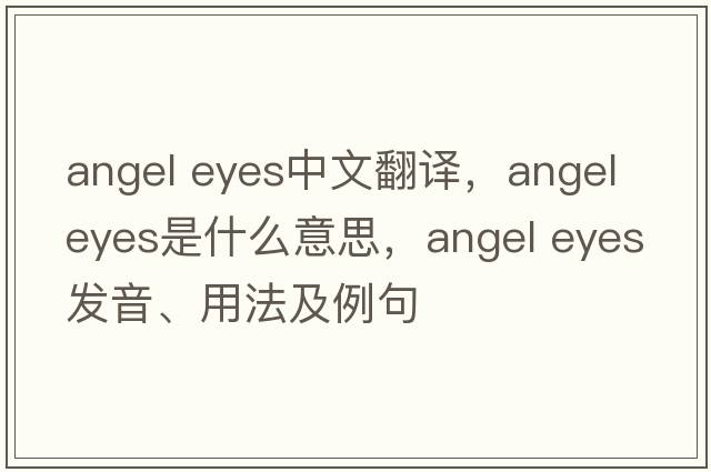 angel eyes中文翻譯，angel eyes是什么意思，angel eyes發(fā)音、用法及例句