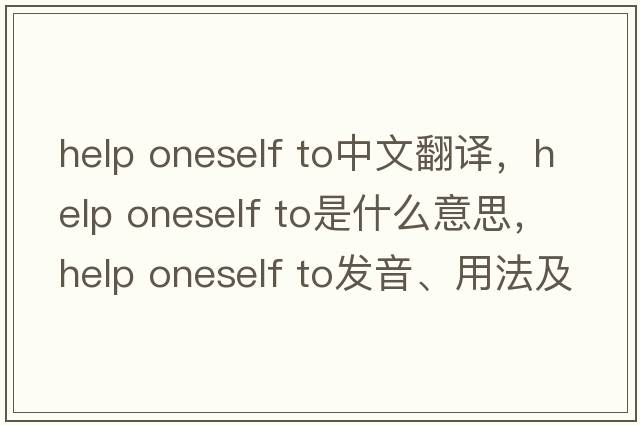 help oneself to中文翻譯，help oneself to是什么意思，help oneself to發(fā)音、用法及例句