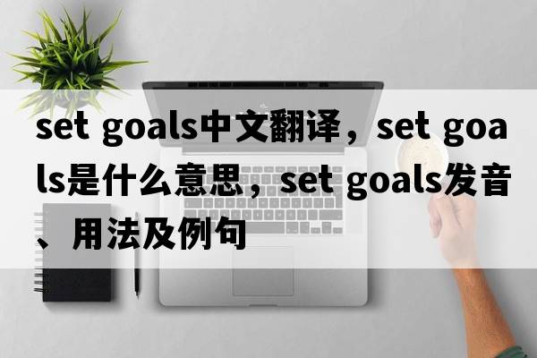 set goals中文翻譯，set goals是什么意思，set goals發(fā)音、用法及例句