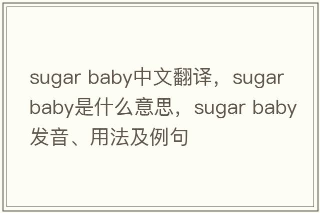 sugar baby中文翻譯，sugar baby是什么意思，sugar baby發(fā)音、用法及例句
