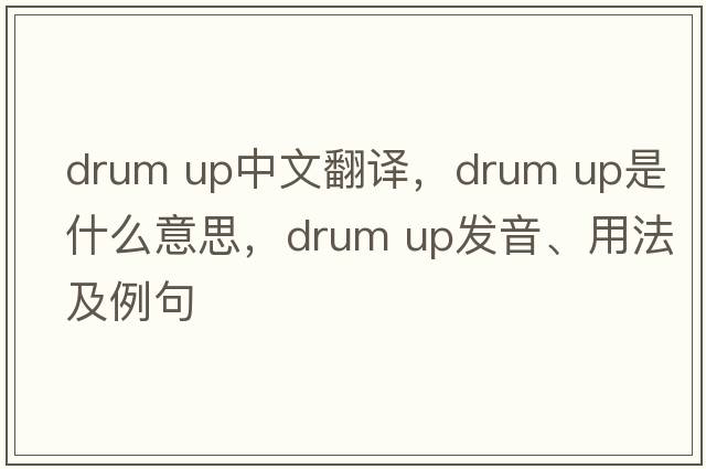 drum uP中文翻譯，drum uP是什么意思，drum uP發(fā)音、用法及例句