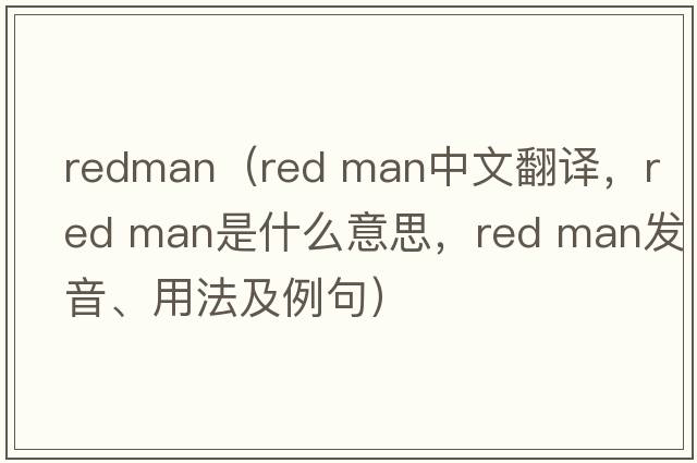 redman（red man中文翻譯，red man是什么意思，red man發(fā)音、用法及例句）