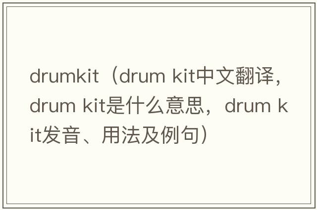 drumkit（drum kit中文翻譯，drum kit是什么意思，drum kit發(fā)音、用法及例句）