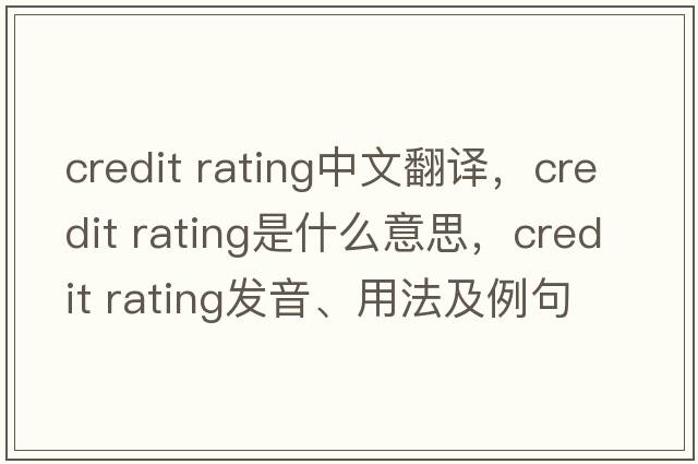 credit rating中文翻譯，credit rating是什么意思，credit rating發(fā)音、用法及例句