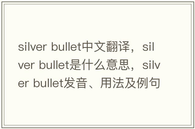silver bullet中文翻譯，silver bullet是什么意思，silver bullet發(fā)音、用法及例句