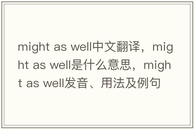 might as well中文翻譯，might as well是什么意思，might as well發(fā)音、用法及例句