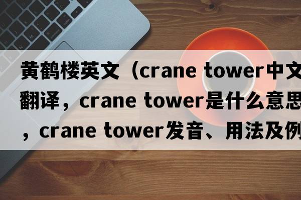 黃鶴樓英文（crane tower中文翻譯，crane tower是什么意思，crane tower發(fā)音、用法及例句）