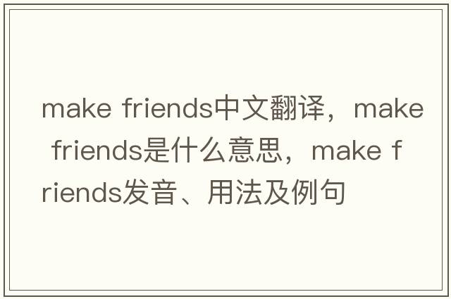 make friends中文翻譯，make friends是什么意思，make friends發(fā)音、用法及例句