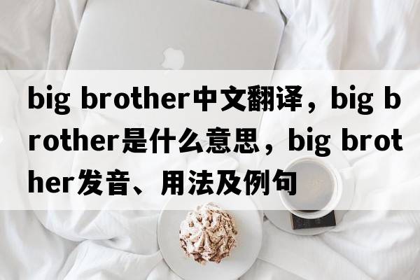 Big brother中文翻譯，Big brother是什么意思，Big brother發(fā)音、用法及例句