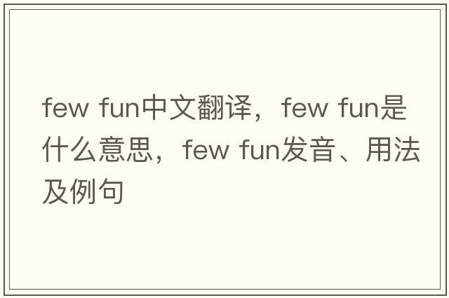few fun中文翻譯，few fun是什么意思，few fun發(fā)音、用法及例句