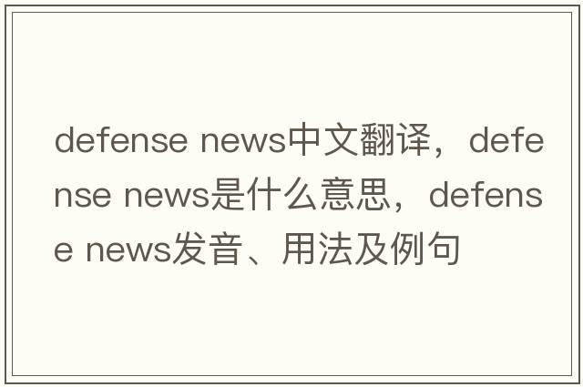 defense news中文翻譯，defense news是什么意思，defense news發(fā)音、用法及例句