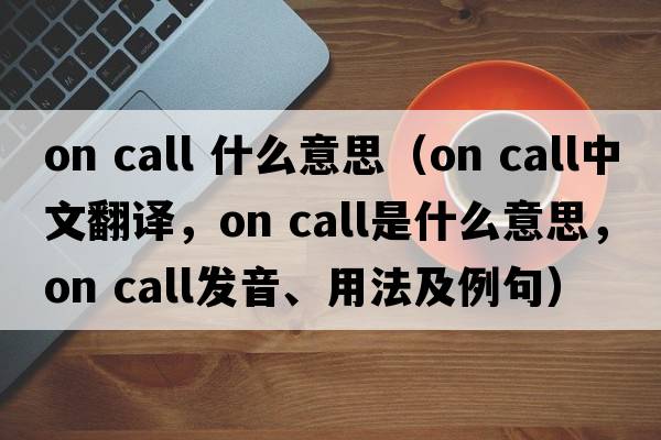 on call 什么意思（on call中文翻譯，on call是什么意思，on call發(fā)音、用法及例句）