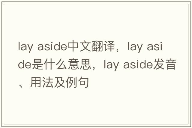 lay aside中文翻譯，lay aside是什么意思，lay aside發(fā)音、用法及例句