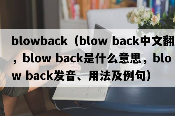 blowback（blow back中文翻譯，blow back是什么意思，blow back發(fā)音、用法及例句）