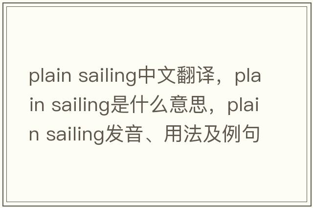plain sailing中文翻譯，plain sailing是什么意思，plain sailing發(fā)音、用法及例句