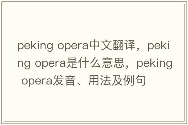 peking opera中文翻譯，peking opera是什么意思，peking opera發(fā)音、用法及例句