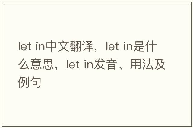 let in中文翻譯，let in是什么意思，let in發(fā)音、用法及例句