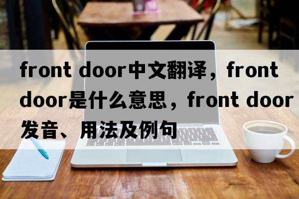 front door中文翻譯，front door是什么意思，front door發(fā)音、用法及例句