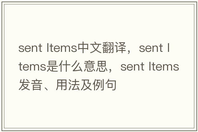 sent ltems中文翻譯，sent ltems是什么意思，sent ltems發(fā)音、用法及例句