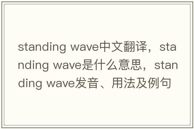 standing wave中文翻譯，standing wave是什么意思，standing wave發(fā)音、用法及例句