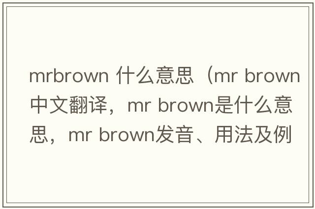 mrbrown 什么意思（Mr Brown中文翻譯，Mr Brown是什么意思，Mr Brown發(fā)音、用法及例句）