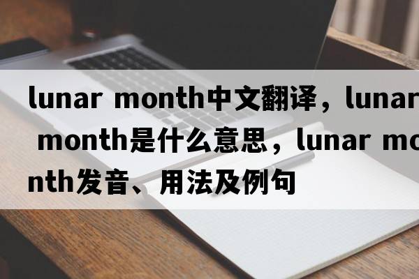 lunar month中文翻譯，lunar month是什么意思，lunar month發(fā)音、用法及例句