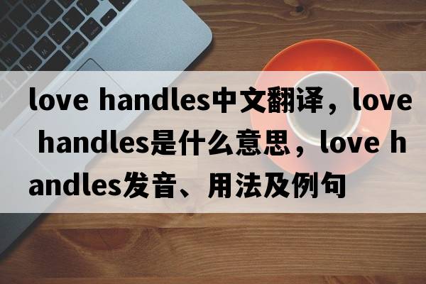 love handles中文翻譯，love handles是什么意思，love handles發(fā)音、用法及例句