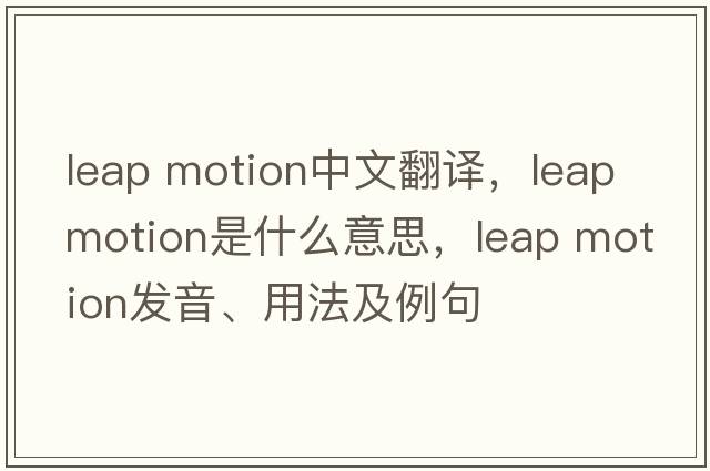 leap motion中文翻譯，leap motion是什么意思，leap motion發(fā)音、用法及例句