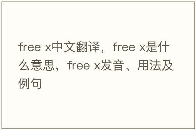 free x中文翻譯，free x是什么意思，free x發(fā)音、用法及例句