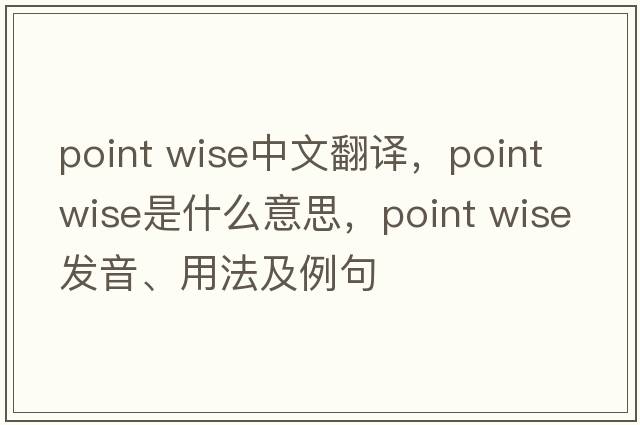 point wise中文翻譯，point wise是什么意思，point wise發(fā)音、用法及例句
