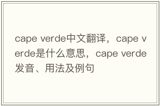 cape verde中文翻譯，cape verde是什么意思，cape verde發(fā)音、用法及例句