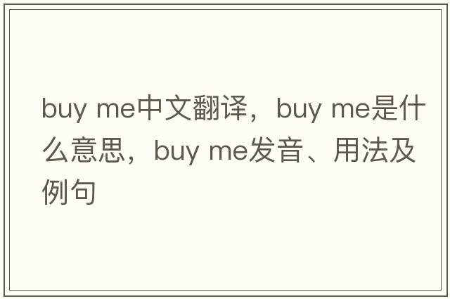 buy me中文翻譯，buy me是什么意思，buy me發(fā)音、用法及例句