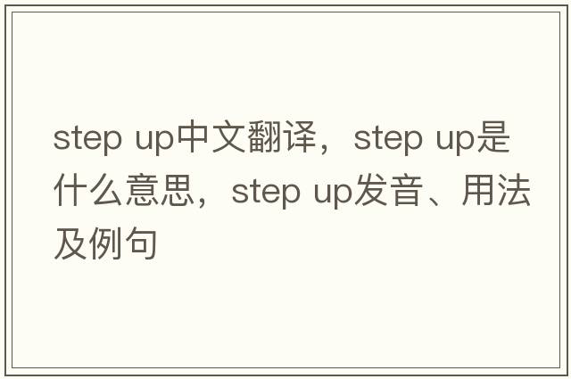 step up中文翻譯，step up是什么意思，step up發(fā)音、用法及例句