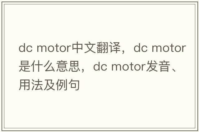 dc motor中文翻譯，dc motor是什么意思，dc motor發(fā)音、用法及例句