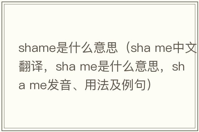 shame是什么意思（sha me中文翻譯，sha me是什么意思，sha me發(fā)音、用法及例句）