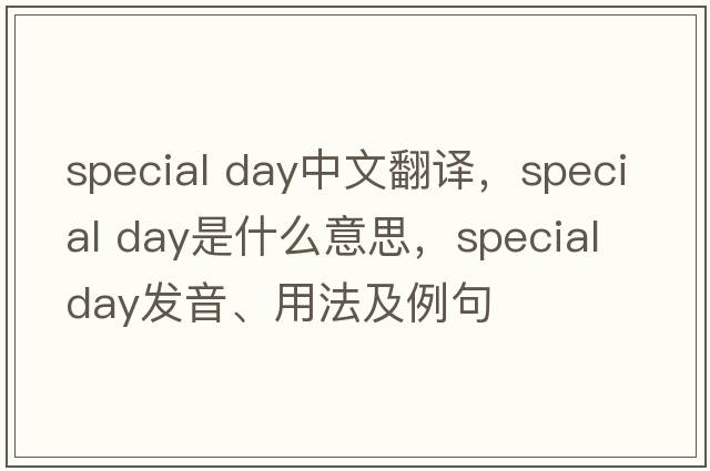 special day中文翻譯，special day是什么意思，special day發(fā)音、用法及例句