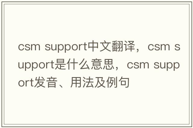csm support中文翻譯，csm support是什么意思，csm support發(fā)音、用法及例句