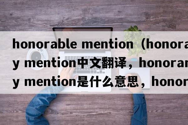 honorable mention（honorary mention中文翻譯，honorary mention是什么意思，honorary mention發(fā)音、用法及例句）