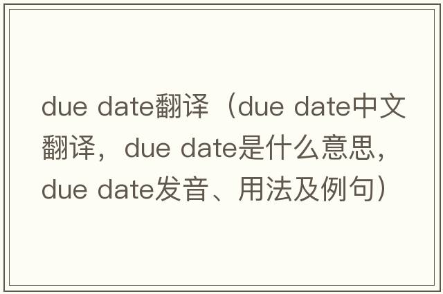 due date翻譯（due date中文翻譯，due date是什么意思，due date發(fā)音、用法及例句）