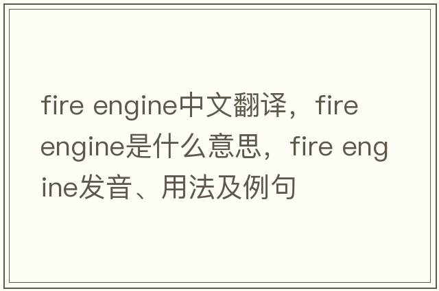 fire engine中文翻譯，fire engine是什么意思，fire engine發(fā)音、用法及例句
