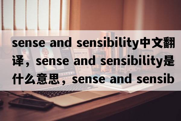 sense and sensibility中文翻譯，sense and sensibility是什么意思，sense and sensibility發(fā)音、用法及例句