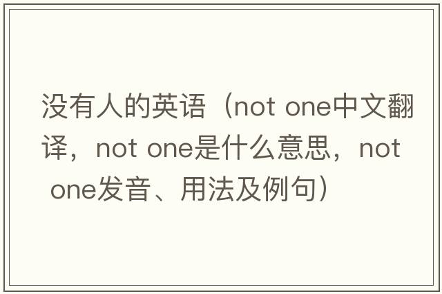 沒(méi)有人的英語(yǔ)（not one中文翻譯，not one是什么意思，not one發(fā)音、用法及例句）