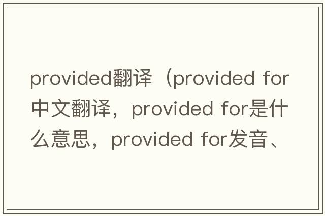 provided翻譯（provided for中文翻譯，provided for是什么意思，provided for發(fā)音、用法及例句）