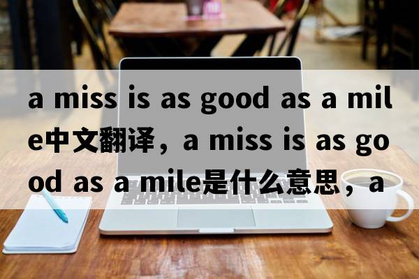 a miss is as good as a mile中文翻譯，a miss is as good as a mile是什么意思，a miss is as good as a mile發(fā)音、用法及例句