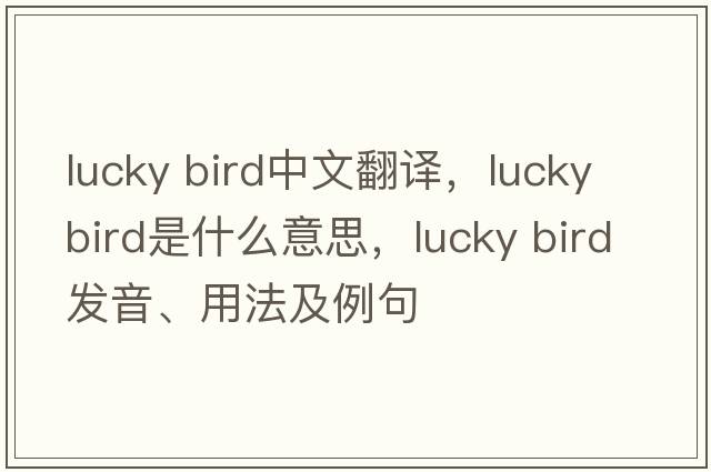 lucky bird中文翻譯，lucky bird是什么意思，lucky bird發(fā)音、用法及例句